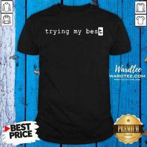 Pretty Trying My Best Shirt