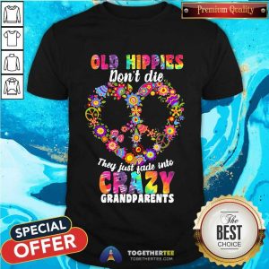 Perfect Flower Old Hippies Don’t Die They Just Fade Into Crazy Grandparents Shirt