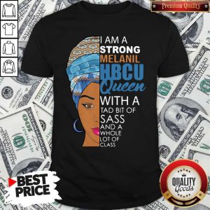Awesome I Am A Strong Melanil Hbcu Queen With A Tad Bit Of Sass And A Whole Lot Of Class Shirt