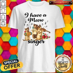 Perfect I Have A Meow Singer Shirt