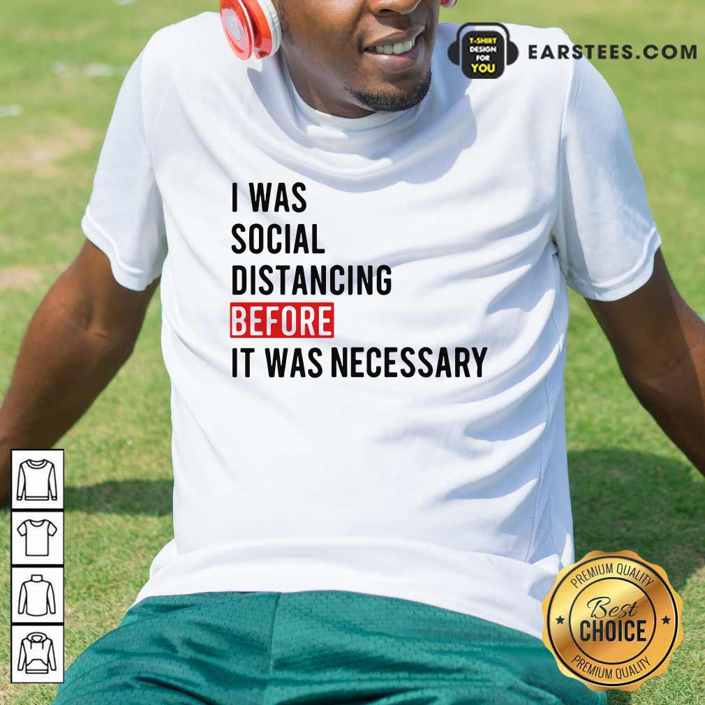I Was Social Distancing Before It Was Necessary Shirt