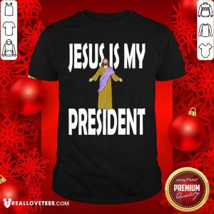 Great Beautiful Jesus Is My President Shirt