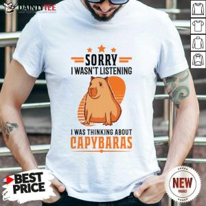Sorry I Wasn't Listening I Was Thinking About Capybaras Shirt