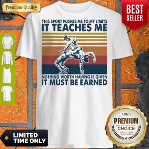 Wrestlin This Sport Pushes Me To My Limits It Teaches Me Nothing Worth Having Is Given Vintage Shirt
