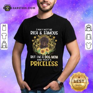 Top Spanish Water I May Not Be Rich And Famous But I'm A Dog Mom And That's Priceless Shirt
