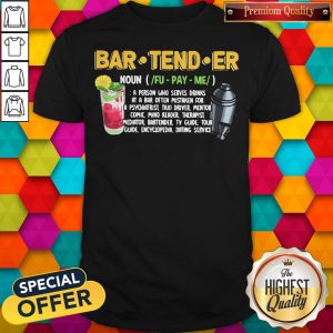 Bartender A Person Who Serves Drinks At A Bar Often Mistaken For A Psychiatrist Taxi Driver Mentor Comic Mind Reader Therapist Mediator Bartender Tv Guide Tour Guide Encyclopedia Dating Service Shirt