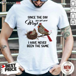 Bird Since The Day You Got Wings Shirt