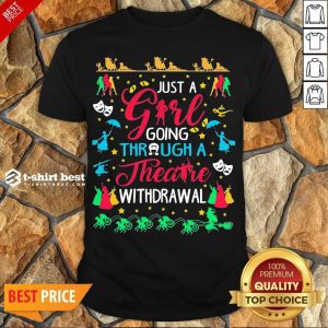 Awesome Just A Girl Going Through A Theatre Withdrawal Shirt