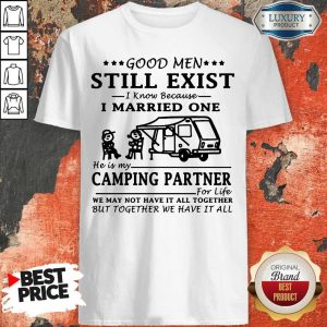 Good Men Still Exist I Know Because I Married One He Is My Camping Partner Shirt