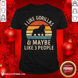 I Like Gorillas And Maybe Like 3 People Shirt