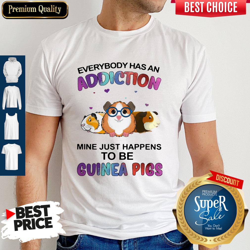 Everybody Has An Addiction Mine Just Happens To Be Guinea Pigs Shirt