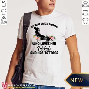 Great I'm That Crazy Woman Who Loves Her Furkids And Has Tattoos Shirt