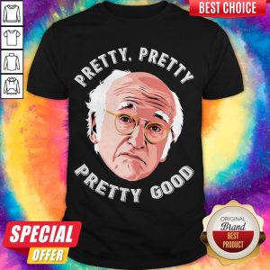 Nice Larry David Pretty Pretty Pretty Good Shirt