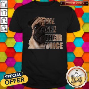 Pug Dog We Are Their Voice Shirt