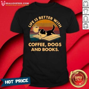 Pro Life Is Better With Coffee Dogs And Books Vintage Shirt