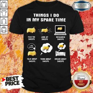 Premium Things I Do In My Spare Time Feed The Sheeps Look At Sheeps Research Sheeps Shirt