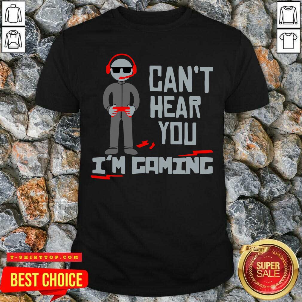 Official Can’t Hear You I’m Gaming Shirt