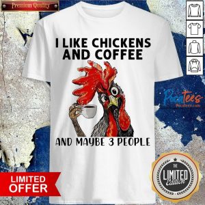 I Like Chickens And Coffee And Maybe 3 People Shirt