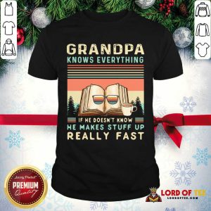Original Grandpa Know Everything If He Doesn’t Know He Makes Stuff Up Really Fast Vintage Shirt