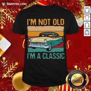 Good I’m Not Old I’m A Classic Car Vintage Retro Shirt