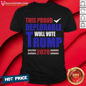 This Proud Deplorable Will Vote Trump 2020 Shirt