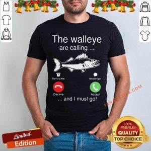 Good The Walleye Are Calling And I Must Go Fish Shirt