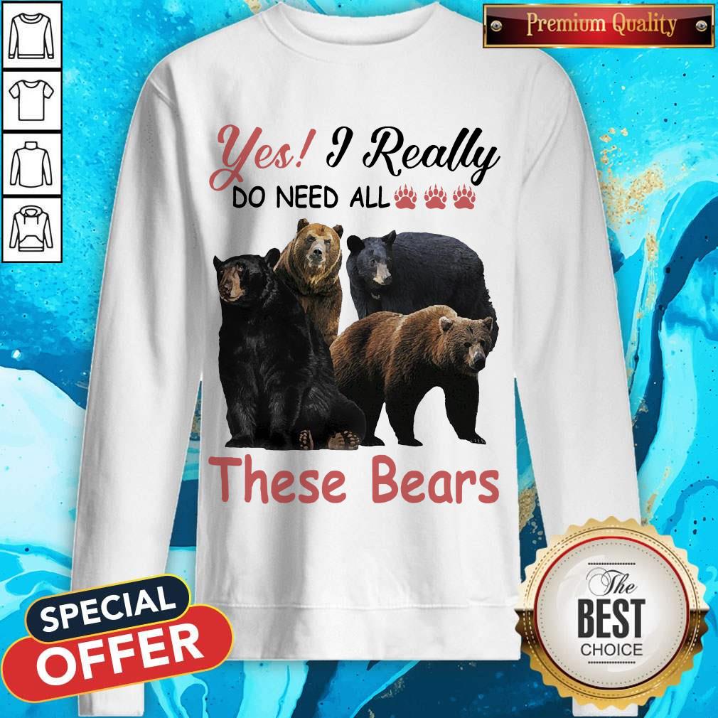 Yes I Really Do Need All These Bears Shirt