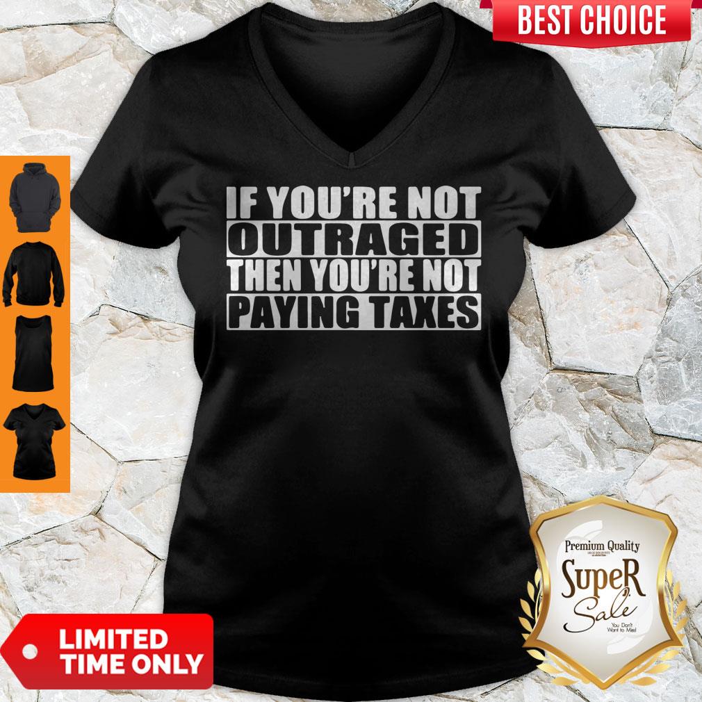 If You’re Not Outraged Then You’re Not Paying Taxes Shirt