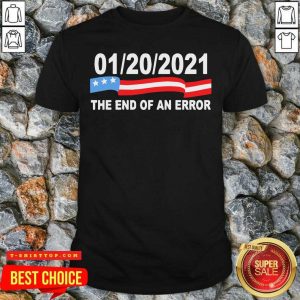 Funny 01 20 2021 The End Of An Error American Flag Shirt