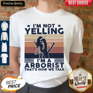 I’m Not Yelling I’m A Arboarist That’s How We Talk Shirt