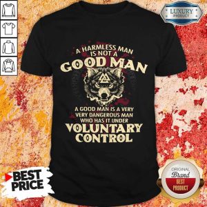 A Harmless Man Is Not A Good Man Voluntary Control Shirt