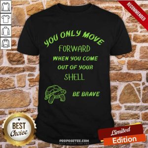 You Only Move Forward When You Come Out Your Shell Shirt