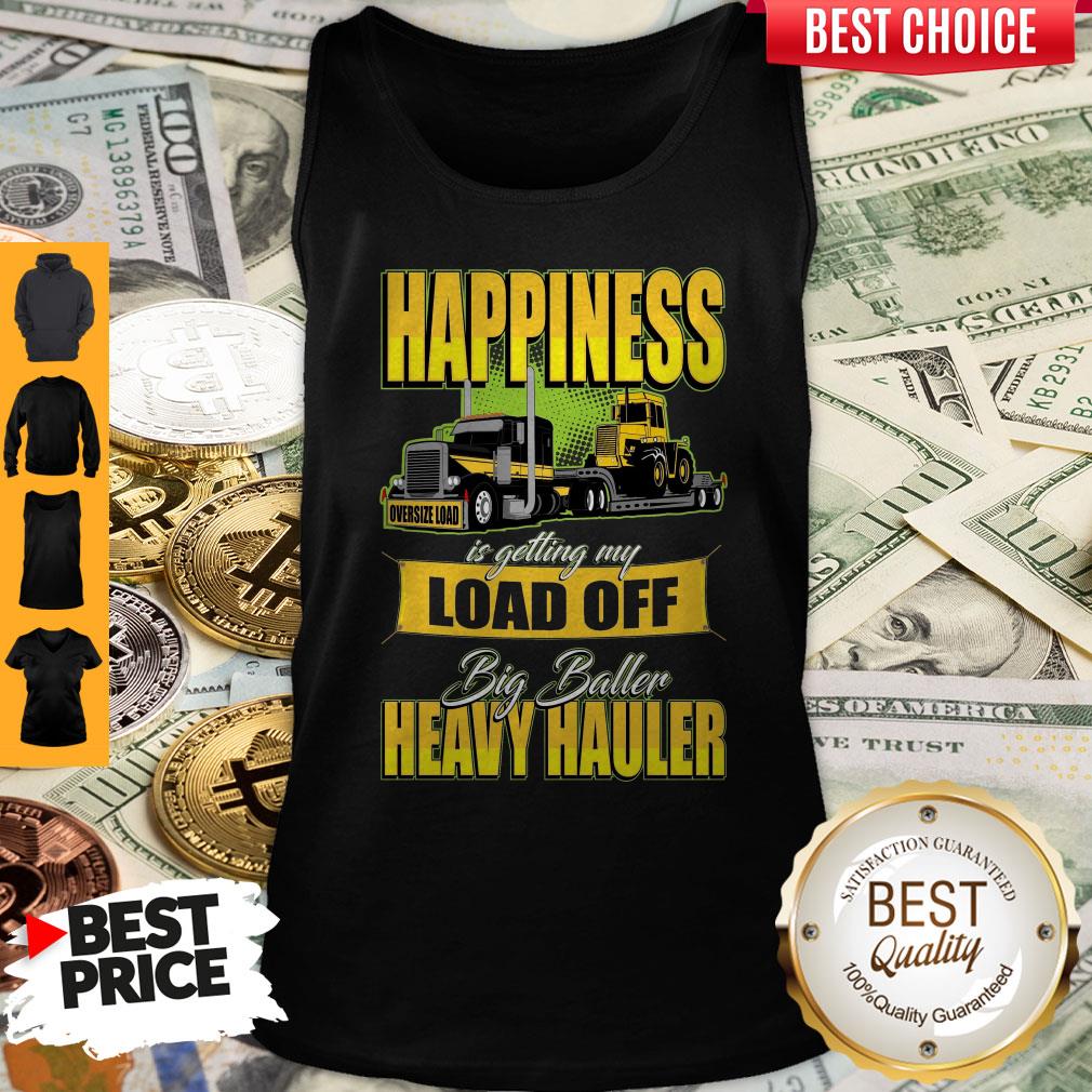 Happiness Is Getting My Load Of Big Baller Heavy Hauler Shirt