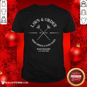 Lovely Lawn And Order Make America Rake Again Four Seasons Total Landscaping Est 1992 Shirt