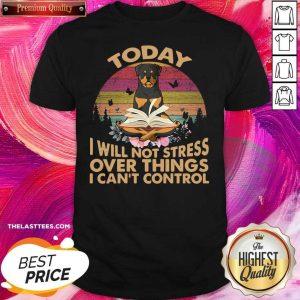 Top Vintage Retro Today I Will Not Stress Over Things I Can Control Rottweiler Dog Shirt