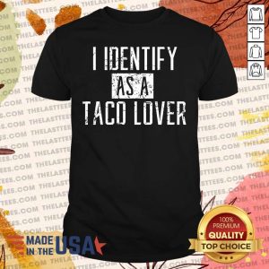 Hot I Identify As A Taco Lover Shirt