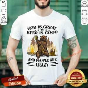 Beer Is Good And People Are Crazy Shirt