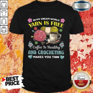 Yarn Is Free Coffee Is Healthy And Crocheting Shirt