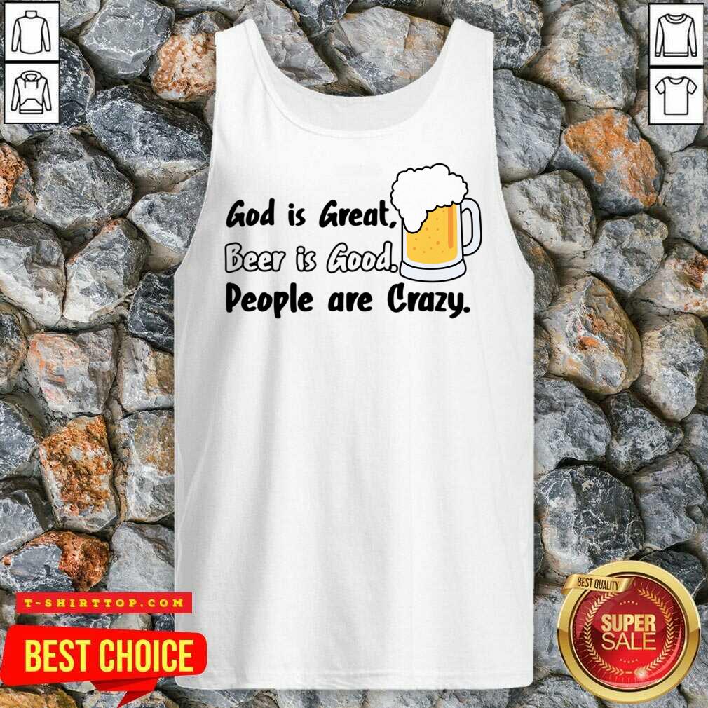 God Is Great Beer Is Good People Are Crazy Shirt