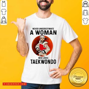 Never Underestimate A Woman Who Loves Taekwondo The Moon Shirt