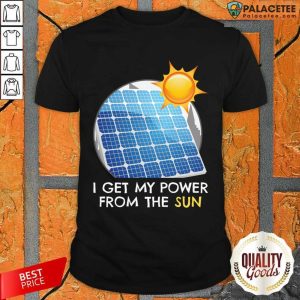 I Get My Power From The Sun Shirt