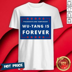 Presidents Are Temporary Wu-tang Is Forever Shirt