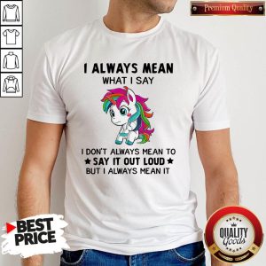 Premium LGBT I Unicorn I Always Mean What I Say I Don’t Always Mean To Say It Out Loud But I Always Mean It Shirt