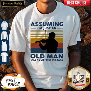 Violinist Assuming I'm Just An Old An Old Man Was Your First Mistake Vintage Shirt