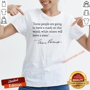 Hot Some People Are Goinng To Leave A Mark On This World While Others Will Leave A Satin Eleanor Roosevelt Shirt