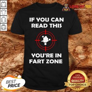 If You Can Read This You’re In Fart Zone Funny Quote Humor T-Shirt