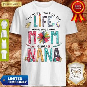 Funny The Best Part Of My Life Is Being A Mom And Nana Shirt
