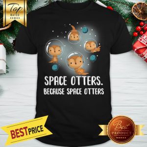 Official Space Otters Because Space Otters Shirt