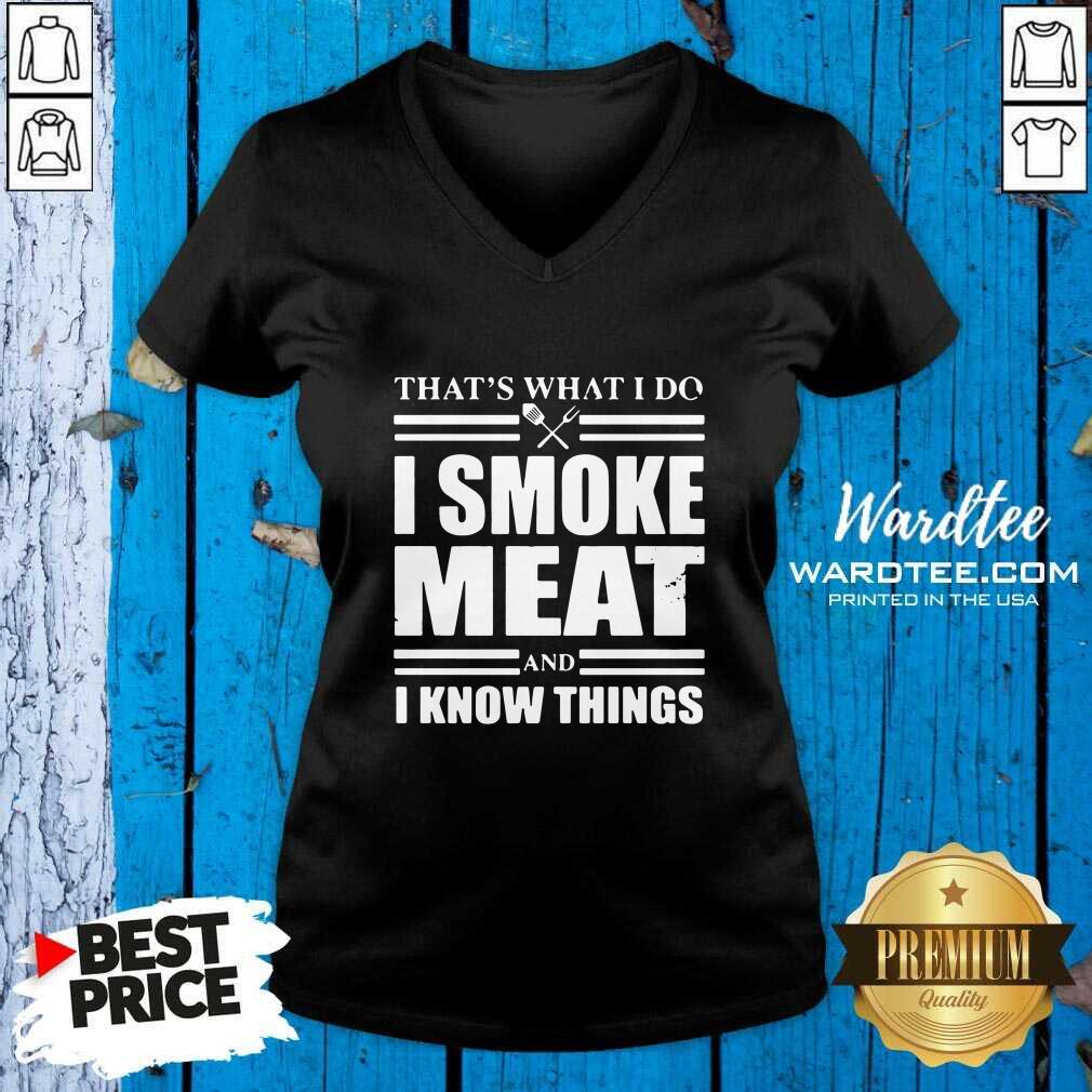 Pretty That’s What I Do I Smoke Meat And I Know Things Shirt