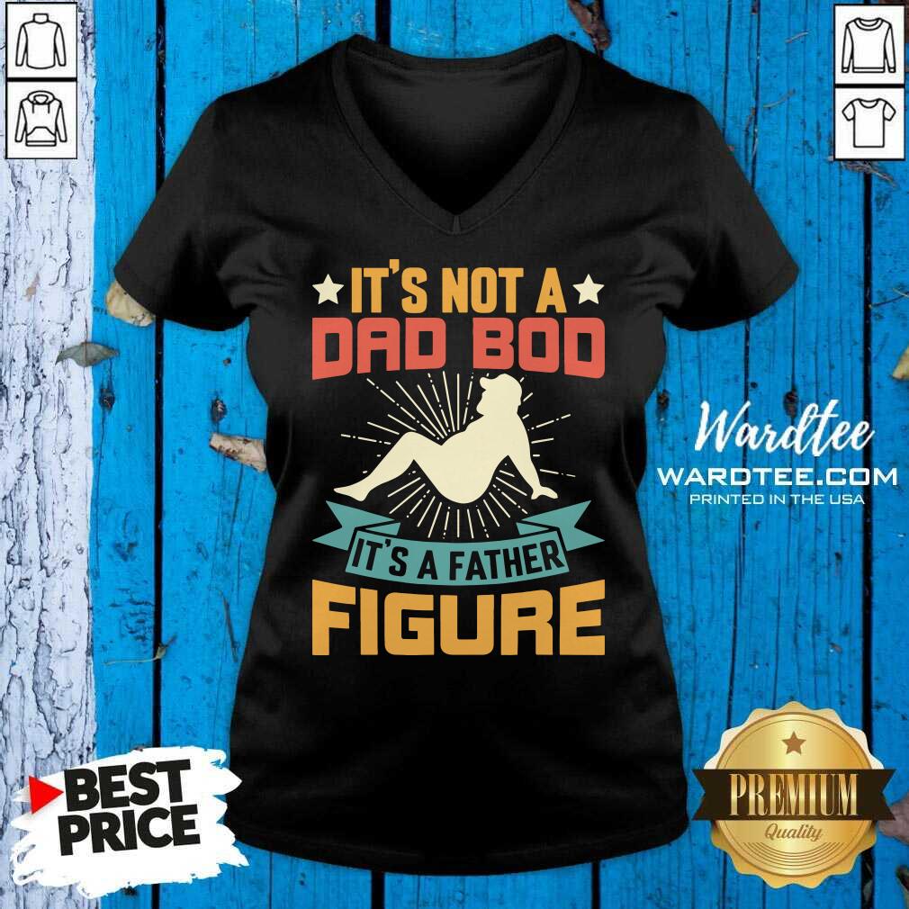 It's Not A Dad Bod Its A Father Figure Shirt